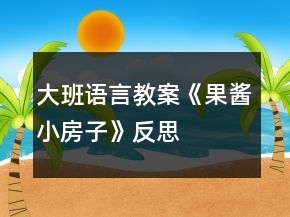 大班語言教案《果醬小房子》反思