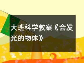 大班科學(xué)教案《會(huì)發(fā)光的物體》