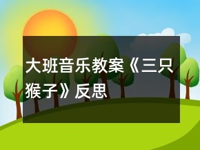 大班音樂(lè)教案《三只猴子》反思
