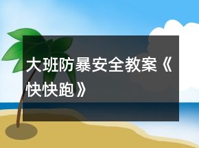 大班防暴安全教案《快快跑》