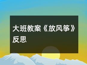 大班教案《放風(fēng)箏》反思