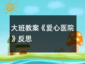 大班教案《愛心醫(yī)院》反思
