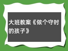 大班教案《做個守時的孩子》