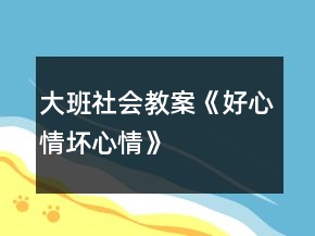 大班社會教案《好心情壞心情》