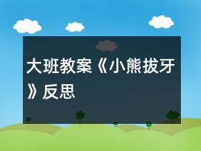 大班教案《小熊拔牙》反思