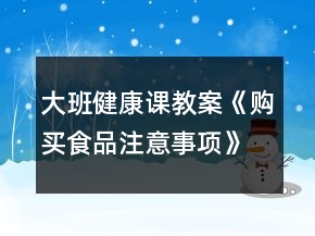 大班健康課教案《購買食品注意事項》反思