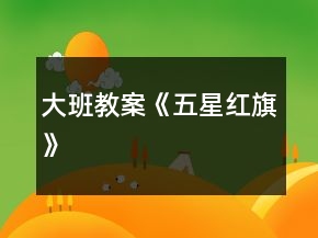大班教案《五星紅旗》