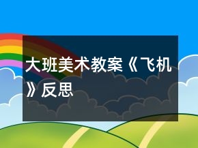 大班美術(shù)教案《飛機(jī)》反思