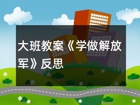 大班教案《學(xué)做解放軍》反思