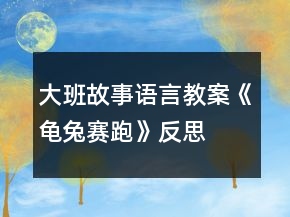 大班故事語言教案《龜兔賽跑》反思