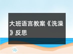 大班語(yǔ)言教案《洗澡》反思
