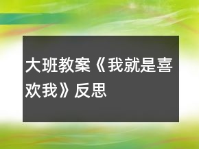 大班教案《我就是喜歡我》反思