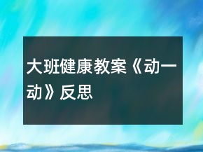 大班健康教案《動(dòng)一動(dòng)》反思