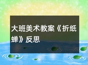 大班美術教案《折紙蟬》反思