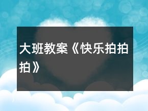 大班教案《快樂拍拍拍》