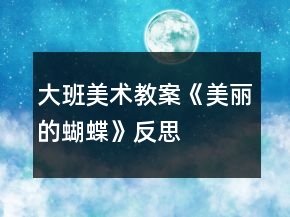 大班美術(shù)教案《美麗的蝴蝶》反思