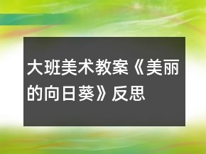 大班美術(shù)教案《美麗的向日葵》反思