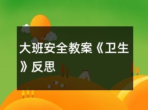 大班安全教案《衛(wèi)生》反思