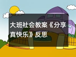 大班社會(huì)教案《分享真快樂(lè)》反思