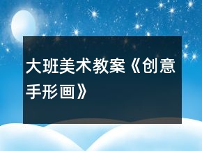 大班美術(shù)教案《創(chuàng)意手形畫》