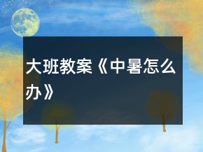 大班教案《中暑怎么辦》