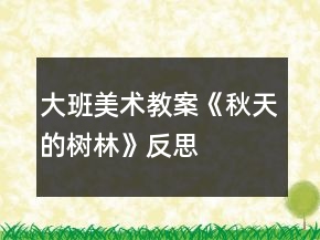 大班美術(shù)教案《秋天的樹林》反思