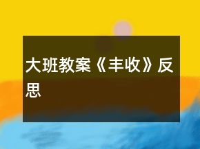 大班教案《豐收》反思