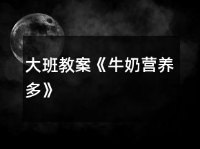 大班教案《牛奶營(yíng)養(yǎng)多》