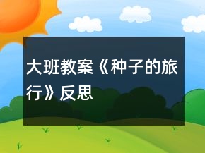 大班教案《種子的旅行》反思