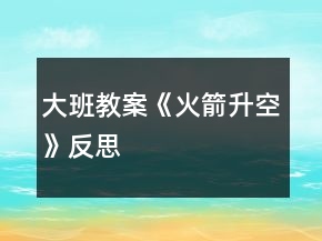 大班教案《火箭升空》反思