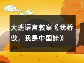 大班語(yǔ)言教案《我驕傲，我是中國(guó)娃》