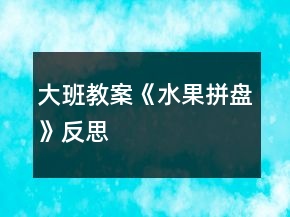 大班教案《水果拼盤》反思