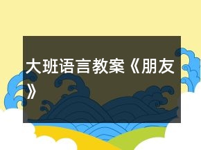 大班語(yǔ)言教案《朋友》
