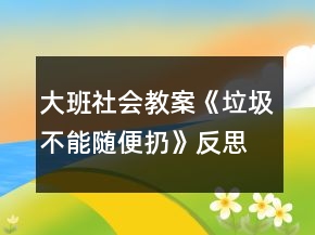 大班社會(huì)教案《垃圾不能隨便扔》反思
