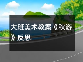 大班美術教案《秋游》反思