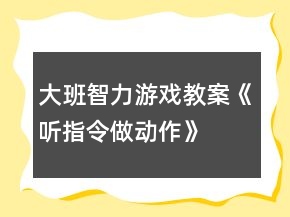 大班智力游戲教案《聽指令做動作》