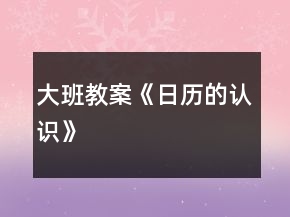 大班教案《日歷的認識》