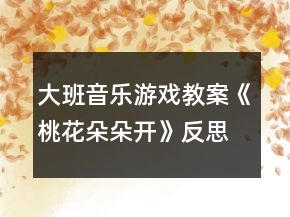 大班音樂(lè)游戲教案《桃花朵朵開》反思