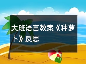 大班語(yǔ)言教案《種蘿卜》反思