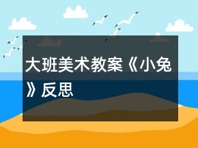 大班美術(shù)教案《小兔》反思