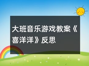 大班音樂游戲教案《喜洋洋》反思