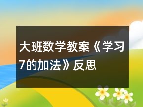 大班數(shù)學教案《學習7的加法》反思