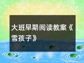 大班早期閱讀教案《雪孩子》
