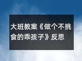 大班教案《做個(gè)不挑食的乖孩子》反思