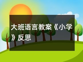 大班語言教案《小學(xué)》反思