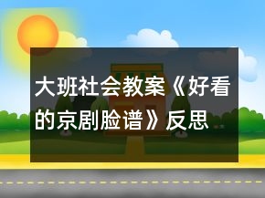 大班社會(huì)教案《好看的京劇臉譜》反思