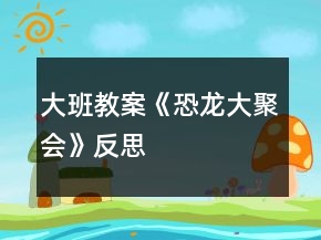 大班教案《恐龍大聚會(huì)》反思