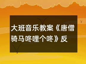 大班音樂教案《唐僧騎馬咚哩個(gè)咚》反思