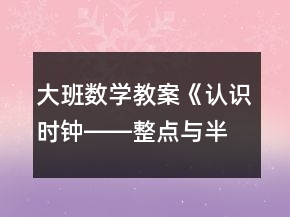 大班數(shù)學(xué)教案《認(rèn)識(shí)時(shí)鐘――整點(diǎn)與半點(diǎn)》反思
