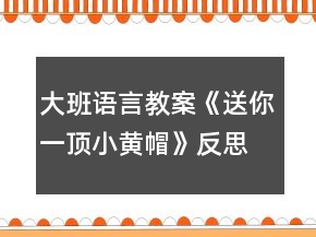 大班語言教案《送你一頂小黃帽》反思